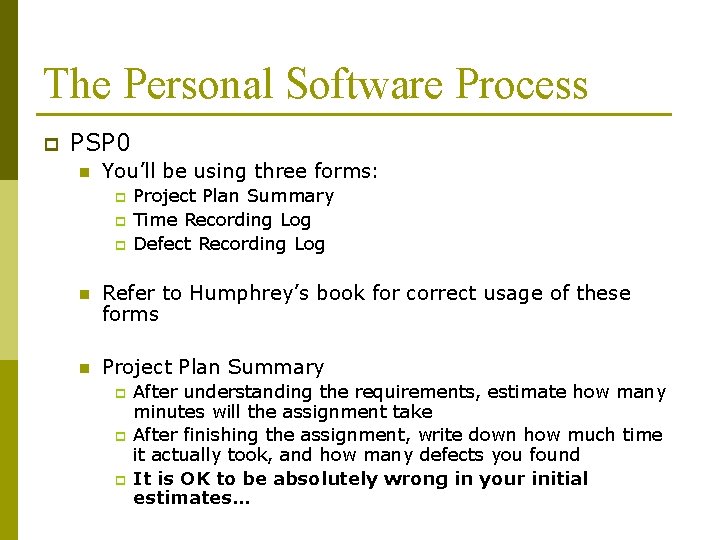 The Personal Software Process p PSP 0 n You’ll be using three forms: p