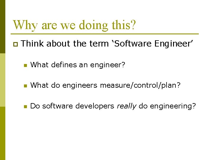 Why are we doing this? p Think about the term ‘Software Engineer’ n What