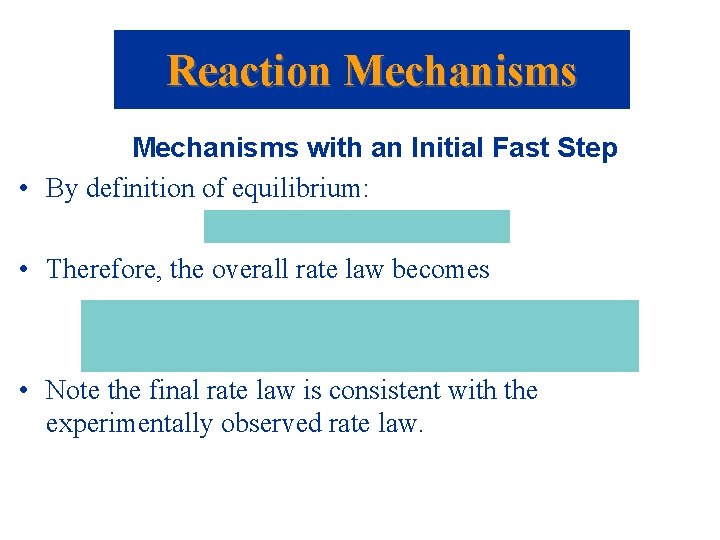 Reaction Mechanisms with an Initial Fast Step • By definition of equilibrium: • Therefore,