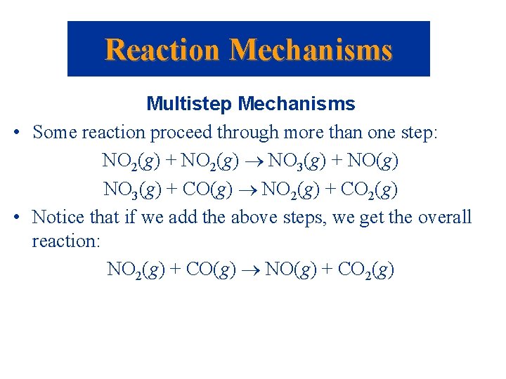 Reaction Mechanisms Multistep Mechanisms • Some reaction proceed through more than one step: NO