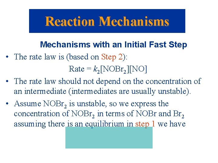 Reaction Mechanisms with an Initial Fast Step • The rate law is (based on