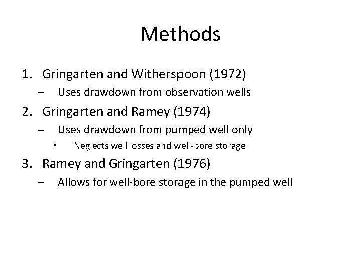 Methods 1. Gringarten and Witherspoon (1972) Uses drawdown from observation wells – 2. Gringarten