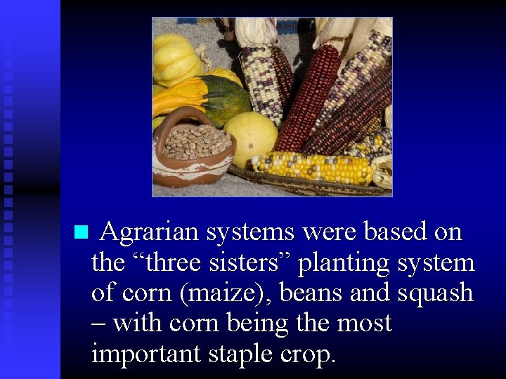 n Agrarian systems were based on the “three sisters” planting system of corn (maize),