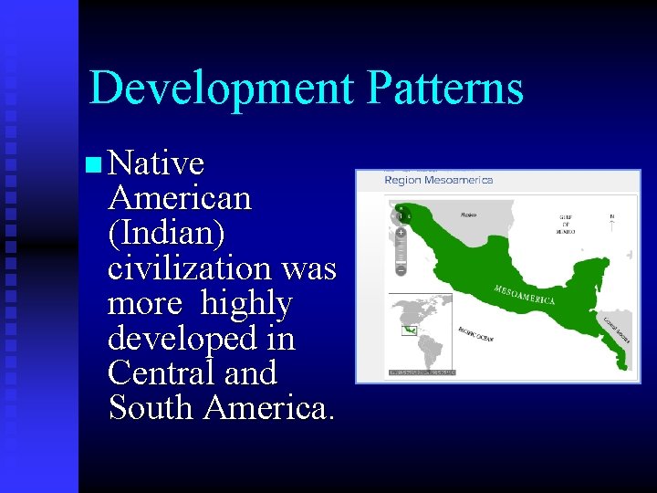 Development Patterns n Native American (Indian) civilization was more highly developed in Central and