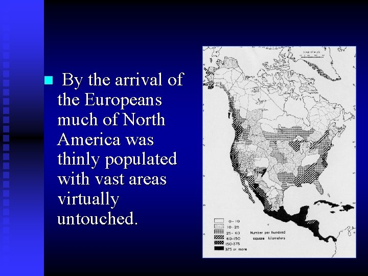 n By the arrival of the Europeans much of North America was thinly populated