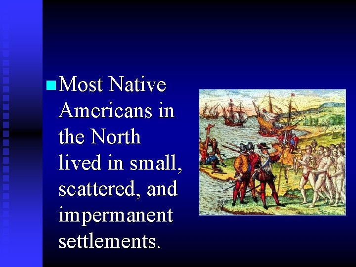 n Most Native Americans in the North lived in small, scattered, and impermanent settlements.