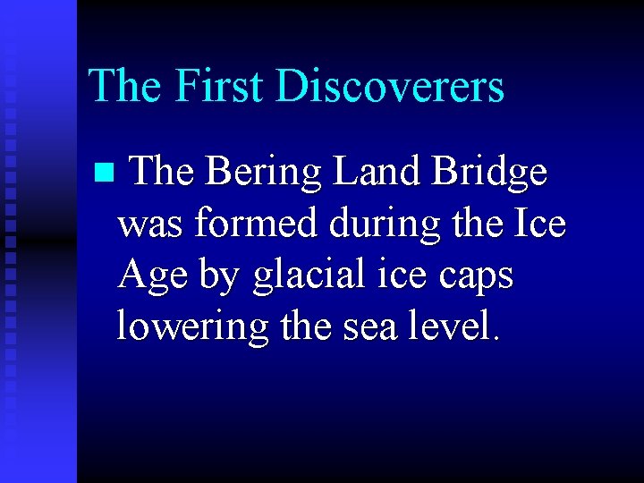 The First Discoverers n The Bering Land Bridge was formed during the Ice Age