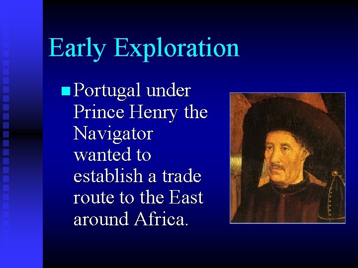 Early Exploration n Portugal under Prince Henry the Navigator wanted to establish a trade