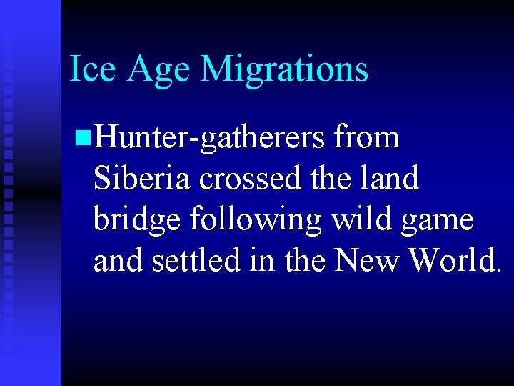 Ice Age Migrations n. Hunter-gatherers from Siberia crossed the land bridge following wild game