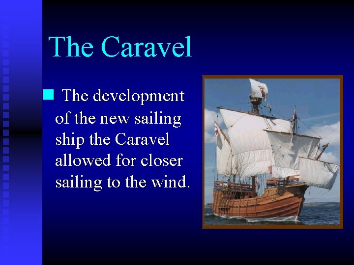 The Caravel n The development of the new sailing ship the Caravel allowed for