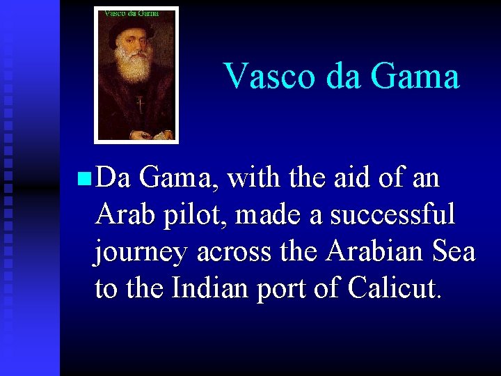 Vasco da Gama n Da Gama, with the aid of an Arab pilot, made