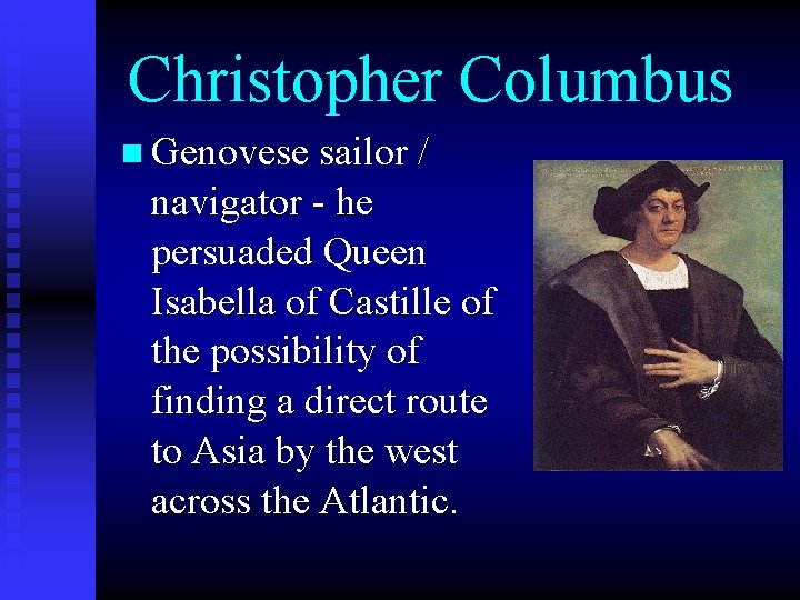 Christopher Columbus n Genovese sailor / navigator - he persuaded Queen Isabella of Castille