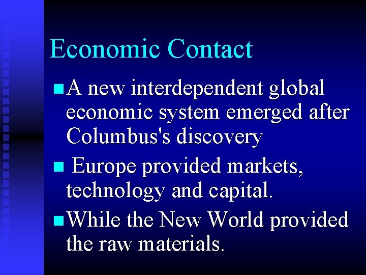 Economic Contact n A new interdependent global economic system emerged after Columbus's discovery n