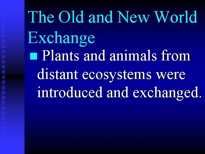The Old and New World Exchange n Plants and animals from distant ecosystems were