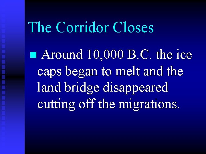 The Corridor Closes n Around 10, 000 B. C. the ice caps began to