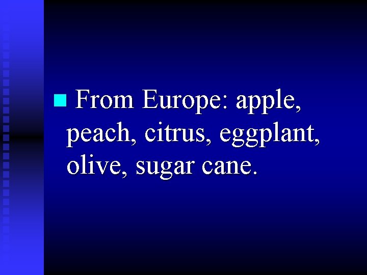 n From Europe: apple, peach, citrus, eggplant, olive, sugar cane. 