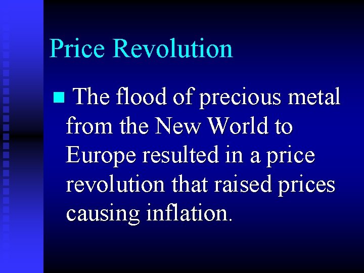 Price Revolution n The flood of precious metal from the New World to Europe