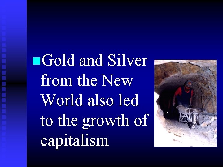 n. Gold and Silver from the New World also led to the growth of