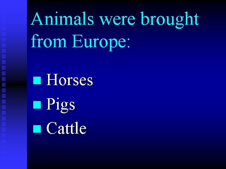 Animals were brought from Europe: n Horses n Pigs n Cattle 