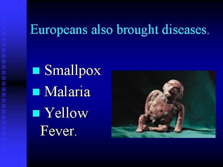 Europeans also brought diseases. n Smallpox n Malaria n Yellow Fever. 