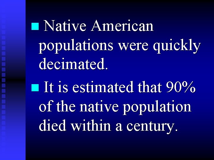 n Native American populations were quickly decimated. n It is estimated that 90% of