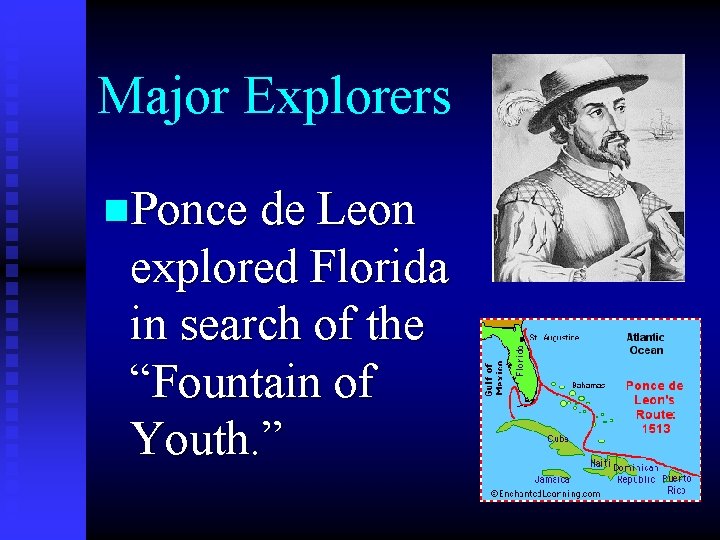 Major Explorers n. Ponce de Leon explored Florida in search of the “Fountain of