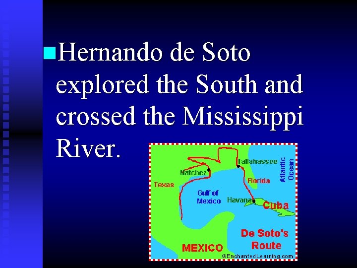 n. Hernando de Soto explored the South and crossed the Mississippi River. 