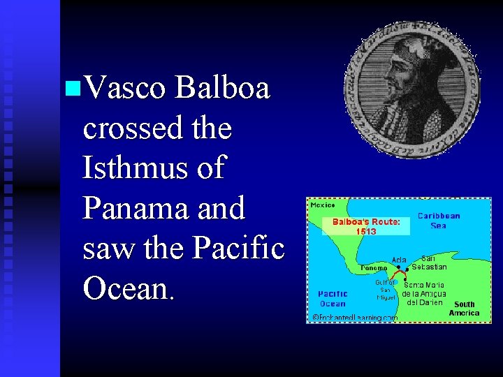 n. Vasco Balboa crossed the Isthmus of Panama and saw the Pacific Ocean. 