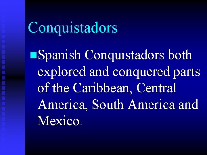 Conquistadors n. Spanish Conquistadors both explored and conquered parts of the Caribbean, Central America,