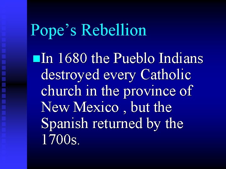 Pope’s Rebellion n. In 1680 the Pueblo Indians destroyed every Catholic church in the