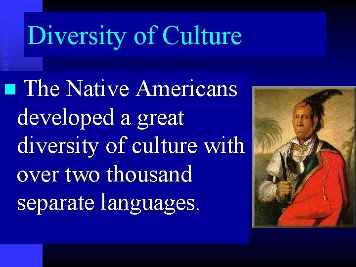 Diversity of Culture n The Native Americans developed a great diversity of culture with