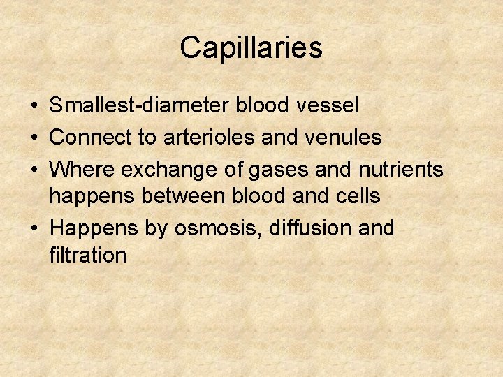 Capillaries • Smallest-diameter blood vessel • Connect to arterioles and venules • Where exchange