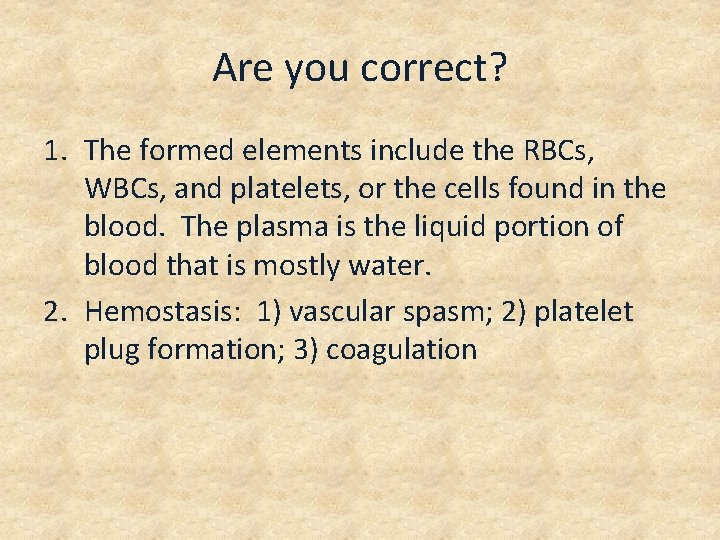 Are you correct? 1. The formed elements include the RBCs, WBCs, and platelets, or