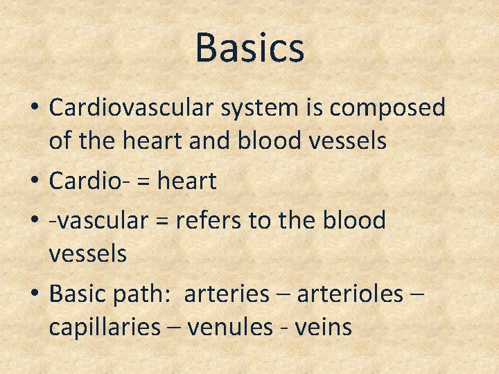 Basics • Cardiovascular system is composed of the heart and blood vessels • Cardio-