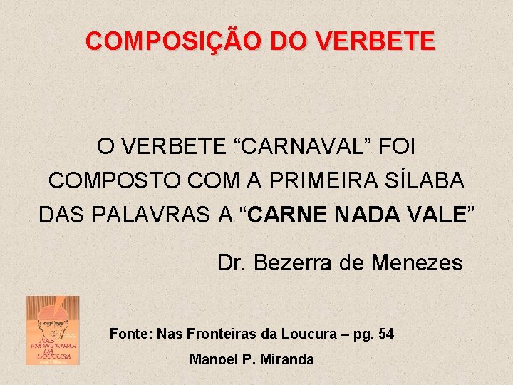 COMPOSIÇÃO DO VERBETE “CARNAVAL” FOI COMPOSTO COM A PRIMEIRA SÍLABA DAS PALAVRAS A “CARNE