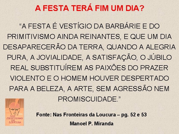 A FESTA TERÁ FIM UM DIA? “A FESTA É VESTÍGIO DA BARBÁRIE E DO