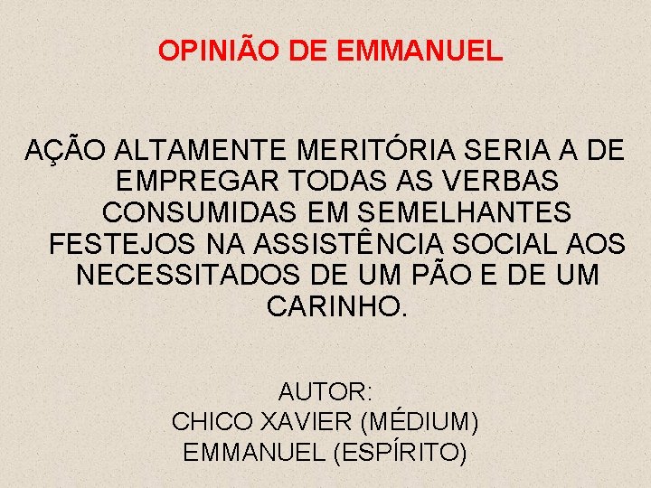 OPINIÃO DE EMMANUEL AÇÃO ALTAMENTE MERITÓRIA SERIA A DE EMPREGAR TODAS AS VERBAS CONSUMIDAS