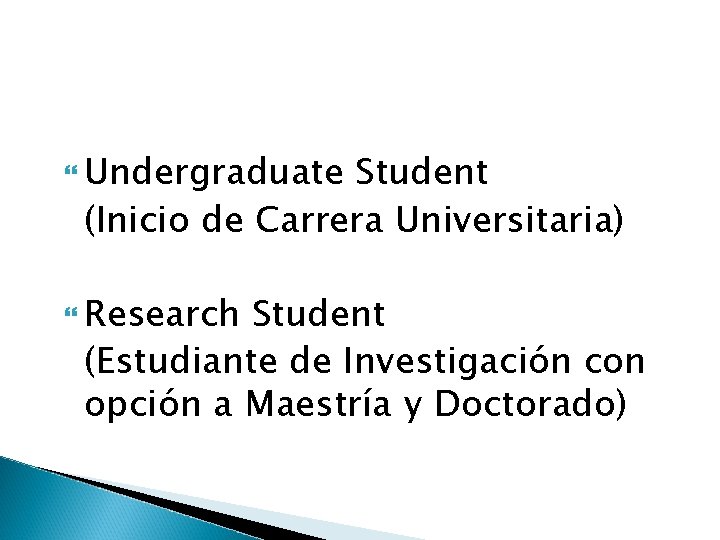  Undergraduate Student (Inicio de Carrera Universitaria) Research Student (Estudiante de Investigación con opción