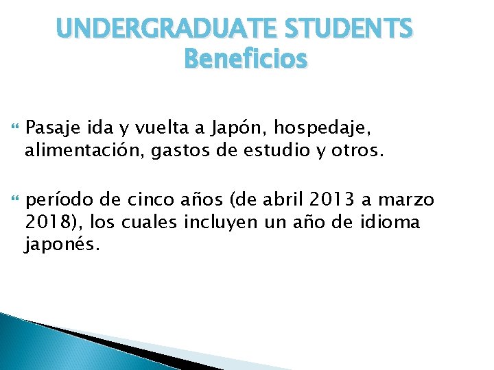 UNDERGRADUATE STUDENTS Beneficios Pasaje ida y vuelta a Japón, hospedaje, alimentación, gastos de estudio