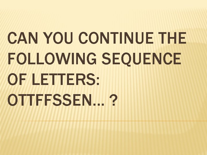 CAN YOU CONTINUE THE FOLLOWING SEQUENCE OF LETTERS: OTTFFSSEN. . . ? 