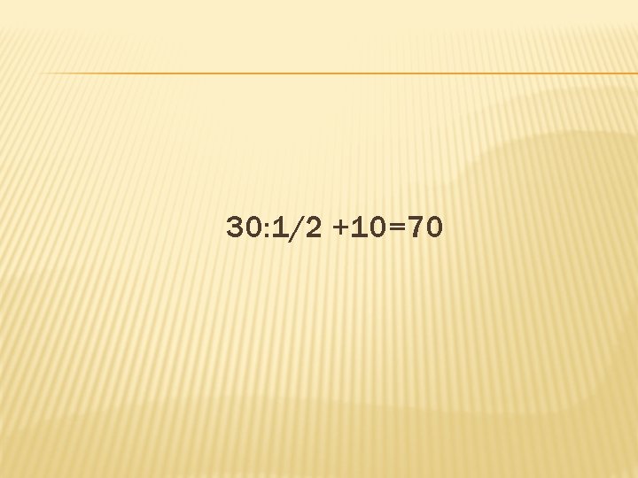 30: 1/2 +10=70 