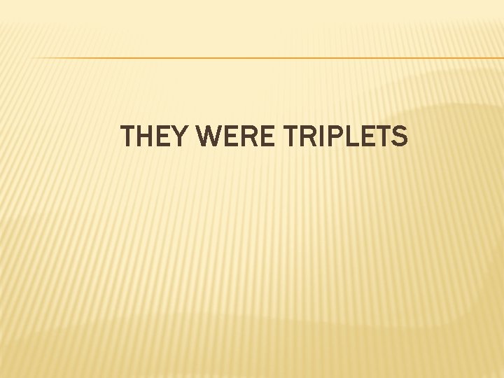THEY WERE TRIPLETS 