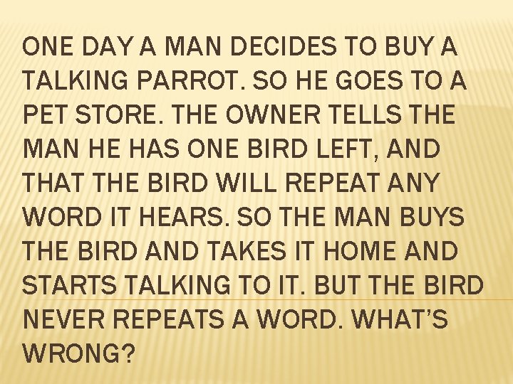ONE DAY A MAN DECIDES TO BUY A TALKING PARROT. SO HE GOES TO