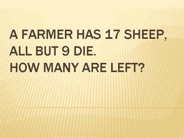 A FARMER HAS 17 SHEEP, ALL BUT 9 DIE. HOW MANY ARE LEFT? 