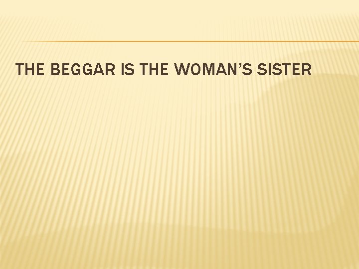 THE BEGGAR IS THE WOMAN’S SISTER 
