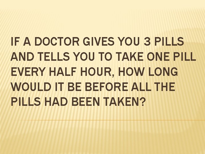 IF A DOCTOR GIVES YOU 3 PILLS AND TELLS YOU TO TAKE ONE PILL