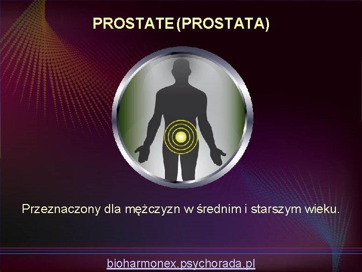 PROSTATE (PROSTATA) Przeznaczony dla mężczyzn w średnim i starszym wieku. bioharmonex. psychorada. pl 