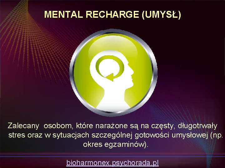 MENTAL RECHARGE (UMYSŁ) Zalecany osobom, które narażone są na częsty, długotrwały stres oraz w