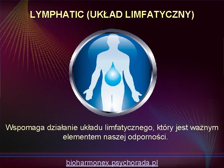 LYMPHATIC (UKŁAD LIMFATYCZNY) Wspomaga działanie układu limfatycznego, który jest ważnym elementem naszej odporności. bioharmonex.