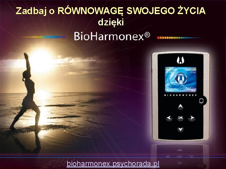 Zadbaj o RÓWNOWAGĘ SWOJEGO ŻYCIA dzięki bioharmonex. psychorada. pl 